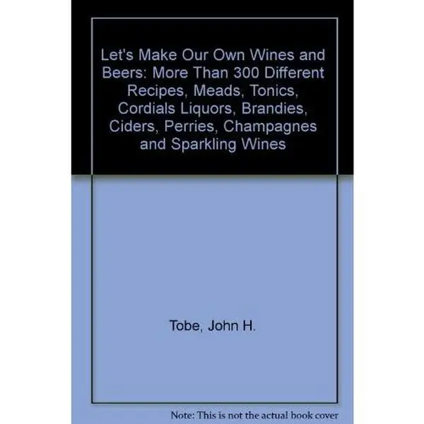 USED-Let's Make Our Own Wines and Beers: More Than 300 Different Recipes, Meads, Tonics, Cordials Liquors, Brandies, Ciders, Perries, Champagnes and Sparkling Wines by Tobe, John H., compiler (Paperback)