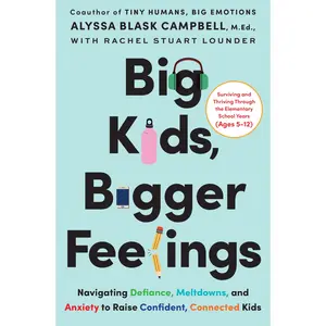 Big Kids, Bigger Feelings: Navigating Defiance, Meltdowns, and Anxiety to Raise Confident, Connected Kids -- Alyssa Blask Campbell - Hardcover