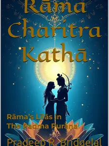 Rama Charitra Katha: Rama's Lilas in The Padma Purana by Pradeep R. Bridgelal - A Comprehensive Exploration of Rama's Life and Lilas from another age.