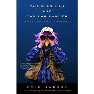 USED-The Bird Man and the Lap Dancer: Close Encounters with Strangers by Hansen, Eric (Paperback)