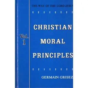 USED-Christian Moral Principles: Way of the Lord Jesus: 1 by Germain Gabriel Grisez (Hardcover)