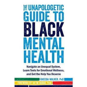 USED-The Unapologetic Guide to Black Mental Health: Navigate an Unequal System, Learn Tools for Emotional Wellness, and Get the Help You Deserve by Walker, Rheeda (Paperback)