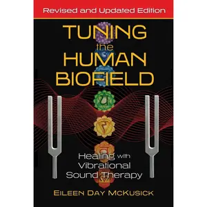 Tuning the Human Biofield: Healing with Vibrational Sound Therapy -- Eileen Day McKusick - Paperback