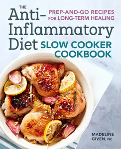 The Anti-Inflammatory Diet Slow Cooker Cookbook: Prep-And-Go Recipes for Long-Term Healing -- Madeline Given - Paperback