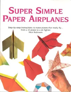 USED-Super Simple Paper Airplanes: Step-by-step Instructions to Make Planes That Really Fly.. by Nick Robinson (Paperback)