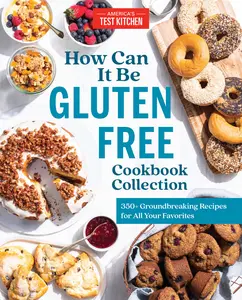 How Can It Be Gluten Free Cookbook Collection: 350+ Groundbreaking Recipes for All Your Favorites -- America's Test Kitchen - Hardcover