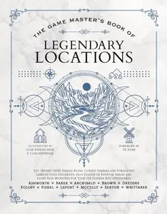The Game Master's Book of Legendary Locations: 150+ Mythic Sites, Fables Ruins, Cursed Temples and Forgotten Lairs, Plus Dozens of Random Tables, Bbeg -- Jeff Ashworth - Hardcover