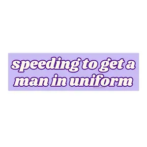 Speeding to get a man in uniform | Bumper Sticker AND Magnet | Funny Meme Sticker | 8.7'' X 2.7'' | Waterproof Premium Quality