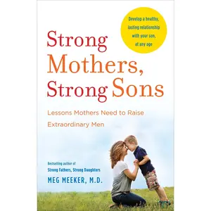 Strong Mothers, Strong Sons: Lessons Mothers Need to Raise Extraordinary Men -- Meg Meeker - Paperback