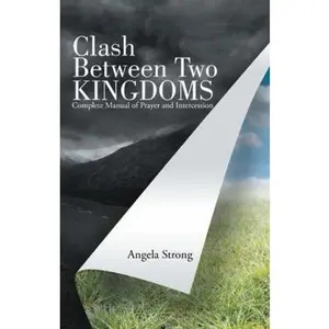 USED-Clash Between Two Kingdoms: Complete Manual of Prayer and Intercession by Strong, Angela (Paperback)