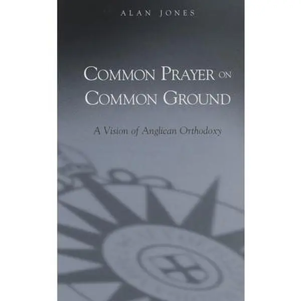USED-Common Prayer on Common Ground: A Vision of Anglican Orthodoxy by Jones, Alan (Paperback)