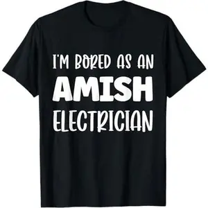 I'm Bored As An Amish Electrician Amish T-Shirt