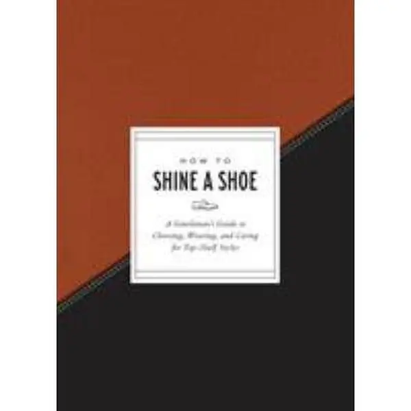 USED-How to Shine a Shoe: A Gentleman's Guide to Choosing, Wearing, and Caring for Top-Shelf Styles by Potter Gift (Hardcover)