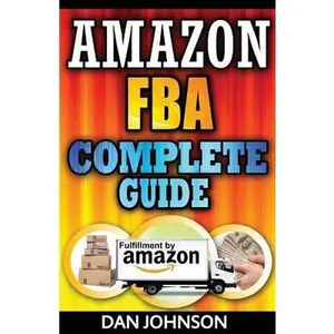 USED-Amazon FBA: Complete Guide: Make Money Online With Amazon FBA: The Fulfillment by Amazon Bible: Best Amazon Selling Secrets Reveal by Johnson, Dan (Paperback)