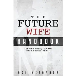USED-The Future Wife Handbook: You're Not Waiting, You're Preparing: Lessons every future wife should know. by Metaphor, Ace (Paperback)