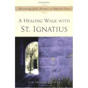 USED-A Healing Walk With St. Ignatius: Discovering God's Presence in Difficult Times by Lyn Holley Doucet (Paperback)