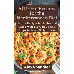 USED-90 Great Recipes for the Mediterranean Diet: Savory Recipes for Living and Eating Well Every Day and 10 Steps to Reach Weight Loss by Sandler, Alexa (Hardcover)