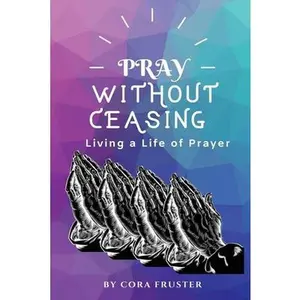 USED-Pray Without Ceasing: Living a Life of Prayer by Fruster, Cora (Paperback)