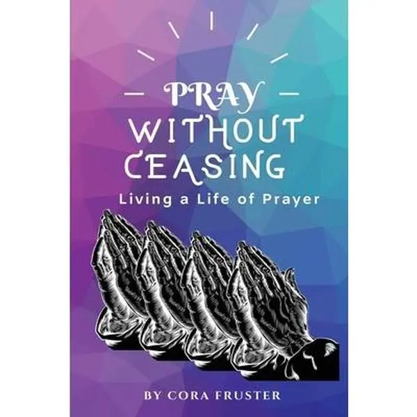 USED-Pray Without Ceasing: Living a Life of Prayer by Fruster, Cora (Paperback)