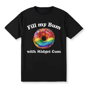 Fill My Bum With Midget C*m Shirt, Funny Donut , Inappropriate Shirt,Adult Humor Hoodie Sarcastic Meme Offensive Tee Casual Classic Golf Gift T-Shirt For Men and Women