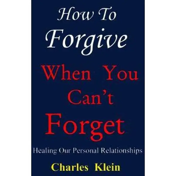 Used Book - How to Forgive When You Can't Forget: Heartache to Healing, Helps Rebuild Broken Bonds, Forgive Someone With Truth by Charles Klein (Hard Cover, 1995 Edition, 0.77 lbs, English) - Humanities & Social Sciences, Career & Self-Help