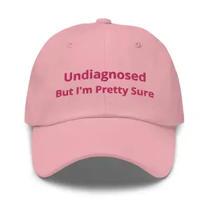 Undiagnosed, But I'm Pretty Sure Embroidered Dad hat, Funny Dad hat, funny sayings Hat, Undiagnosed Hat, Pretty sure Cap,  Embroidered Snapback Trucker Hat