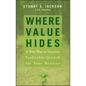 USED-Where Value Hides: A New Way to Uncover Profitable Growth for Your Business by Jackson, Stuart E. (Hardcover)