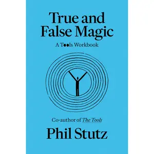 True and False Magic: A Tools Workbook -- Phil Stutz - Paperback