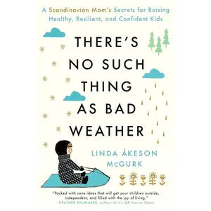 There's No Such Thing as Bad Weather: A Scandinavian Mom's Secrets for Raising Healthy, Resilient, and Confident Kids (from Friluftsliv to Hygge) Paperback – Unabridged, October 2, 2018