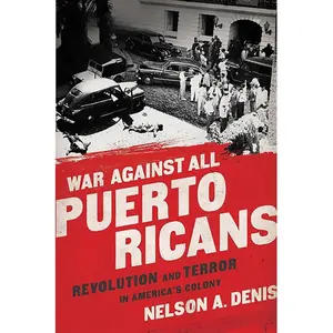 War Against All Puerto Ricans: Revolution and Terror in America's Colony
