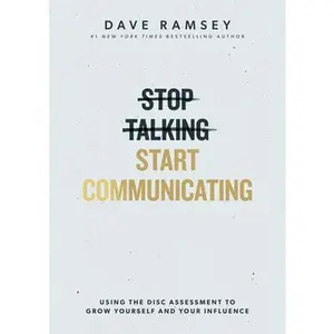 Stop Talking, Start Communicating: Using the Disc Assessment to Grow Yourself and Your Influence -- Dave Ramsey, Hardcover