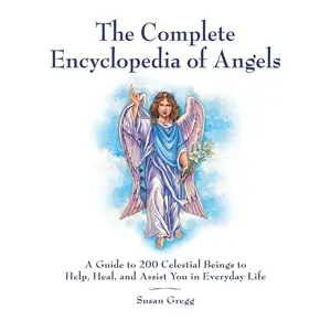 The Complete Encyclopedia of Angels: A Guide to 200 Celestial Beings to Help, Heal, and Assist You in Everyday Life Paperback – Illustrated, March 1, 2011