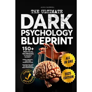 The Ultimate Dark Psychology Blueprint (All-in-1): 150+ Practical Techniques to Protect Against Mind Control, Lies and Manipulation. Master the Art of Influence and Persuasion (Critical Thinking)