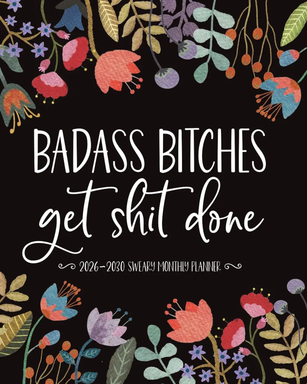 Badass Bitches Get Shit Done Sweary Planner 2026-2030: Funny Monthly Large Organizer for Tired-Ass Women with Cuss Word Quotes, Two-Page Calendars, To ... and the Perfect Gag Gift for Sarcastic People