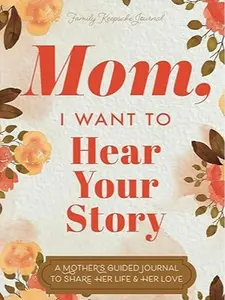 Mom, I Want to Hear Your Story - The Gift Your Mom Will Love! Mother's Day Gift Memories  Journal Life Prompts Share Inspirational Family  Journal Elegantly  Designed