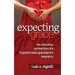 USED-Expecting Grace: The Miraculous Survival Story of a Hyperemesis Gravidarum Pregnancy by Highfill, Leah a. (Paperback)