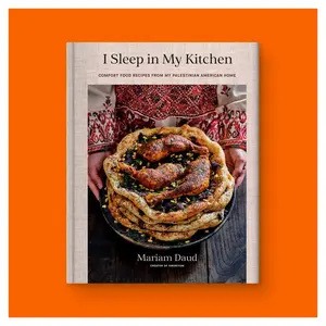 I Sleep in My Kitchen: Comfort Food Recipes from My Palestinian American Home: A Cookbook by Mariam Daud (Hardcover Book)
