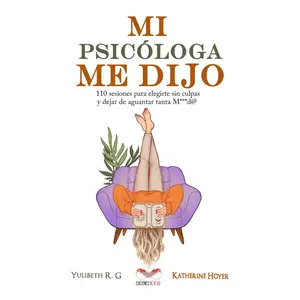 MI PSICÓLOGA ME DIJO: 110 sesiones para elegirte sin culpas y dejar de aguantar tanta mierd* (Spanish Edition)