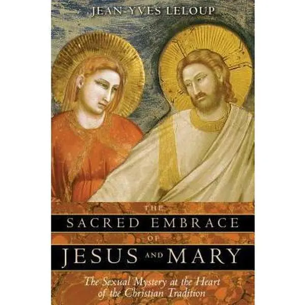 USED Book - The Sacred Embrace of Jesus and Mary: The Sexual Mystery at the Heart of the Christian Tradition by LeLoup, Jean-Yves (Paperback) - english