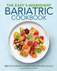 The Easy 5-Ingredient Bariatric Cookbook: 100 Postsurgery Recipes for Lifelong Health -- Megan Wolf - Paperback
