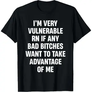 [100% Cotton] I'm Very Vulnerable RN If Any Bad Bitches Want To Take T-Shirt
