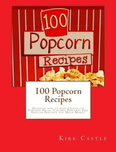 USED-100 Popcorn Recipes: Discover how to make Chocolate Popcorn Pecan, Caramel Popcorn, Fire Grilled Popcorn and Much More!! by Kirk Castle (Paperback)