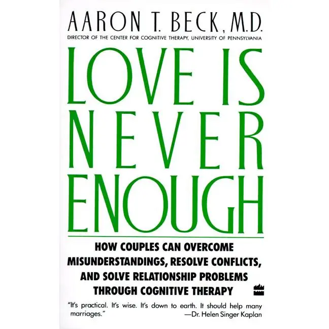 Love Is Never Enough: How Couples Can Overcome Misunderstandings, Resolve Conflicts, and Solve by Aaron T. Beck, M.D. [Paperback Book]