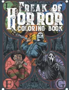 Freak Of Horror Coloring Book: Scary Creatures And Creepy Serial Killers From Classic Horror Movies Halloween Holiday Gifts For Adults & Kids Paperback