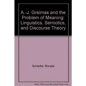 USED-A.-J. Greimas and the Problem of Meaning: Linguistics, Semiotics, and Discourse Theory by Ronald Schleifer (Hardcover)