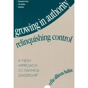 USED-Growing in Authority, Relinquishing Control: A New Approach to Faithful Leadership by Hahn, Celia Allison (Paperback)