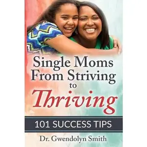 USED-Single Moms from Striving to Thriving: 101 Success Tips by Smith, Gwendolyn (Paperback)