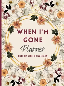 When I'm Gone Planner: My Final Wishes, End of Life Organizer, Important Information For my Family Paperback