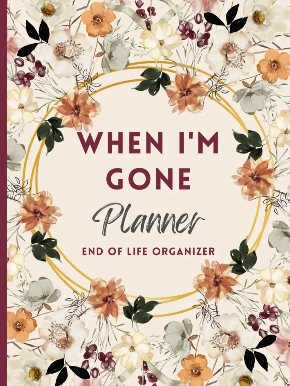 When I'm Gone Planner: My Final Wishes, End of Life Organizer, Important Information For my Family Paperback