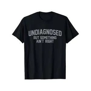 Funny 'Undiagnosed But Something Ain't Right' Humor T-Shirt